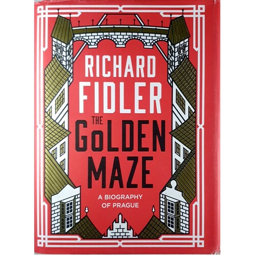 The Golden Maze. A Biography Of Prague