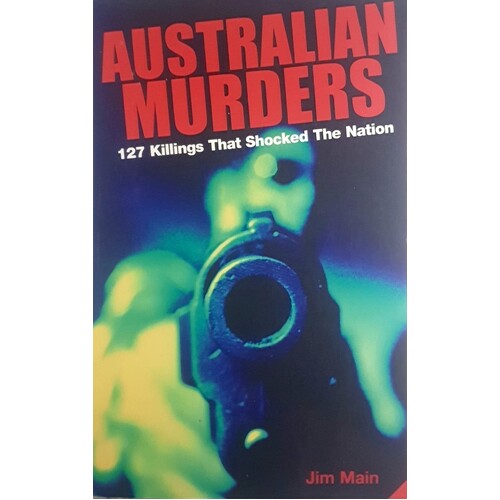 Australian Murders. 127 Killings That Shocked The Nation