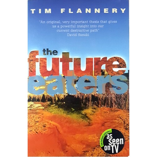 The Future Eaters. An Ecological History Of The Australasian Lands And People