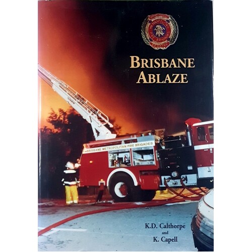 Brisbane Ablaze. A History of Firefighting 1921-1990.