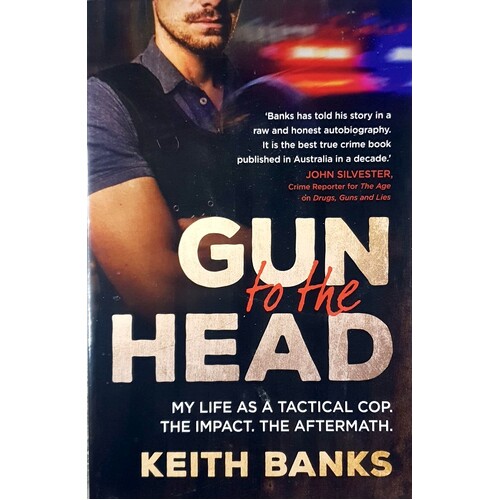 Gun To The Head. My Life As A Tactical Cop, The Impact, The Aftermath