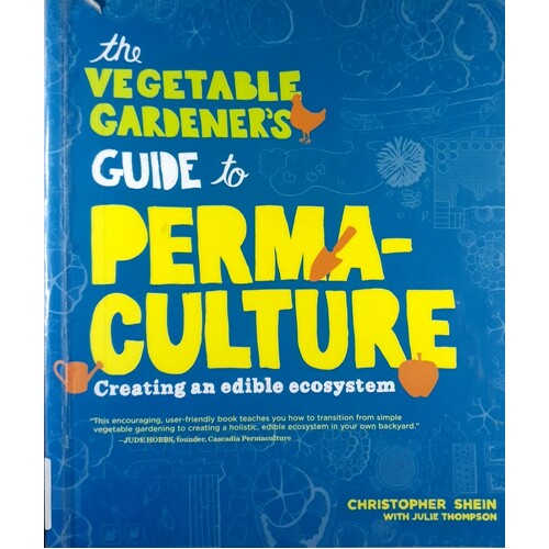 The Vegetable Gardener's Guide to Permaculture. Creating an Edible Ecosystem