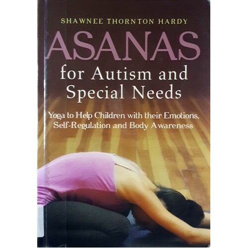 Asanas for Autism and Special Needs. Yoga to Help Children with Their Emotions, Self-Regulation and Body Awareness