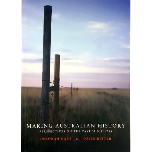 Making Australian History. Perspectives On The Past Since 1788