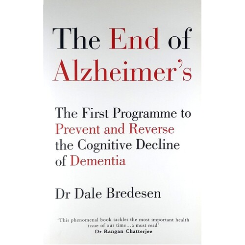 The End Of Alzheimer's. The First Programme To Prevent And Reverse The Cognitive Decline Of Dementia