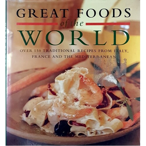 Great Foods Of The World. Over 160 Traditional Recipes From Italy, France, And The Mediterranean