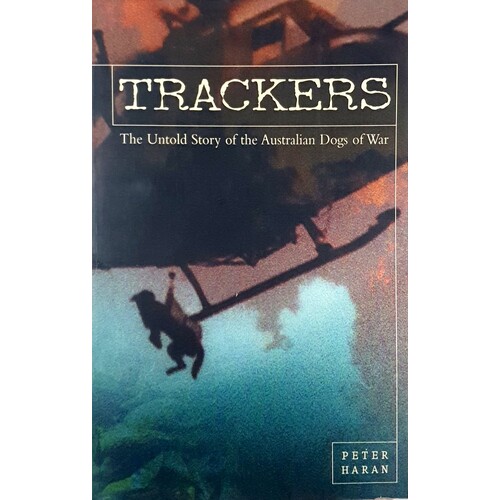 Trackers. The Untold Story Of The Australian Dogs Of War