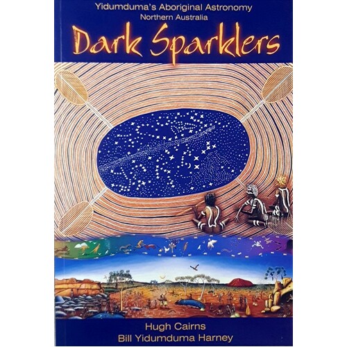 Dark Sparklers. Yidumduma's Aboriginal Astronomy Northern Australia