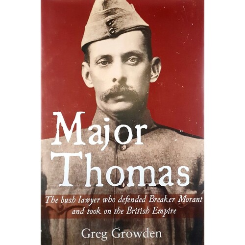 Major Thomas. The Bush Lawyer Who Defended Breaker Morant and Took on the British Empire