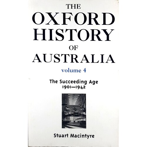 The Oxford History Of Australia. The Succeeding Age 1901-1942. Volume. 4