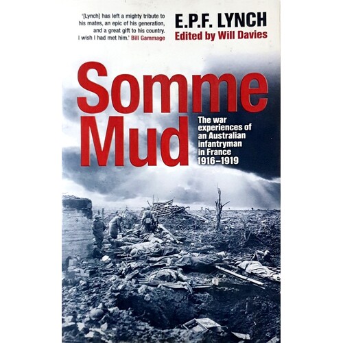 Somme Mud. The War Experiences Of An Australian Infantryman In France 1916-1919