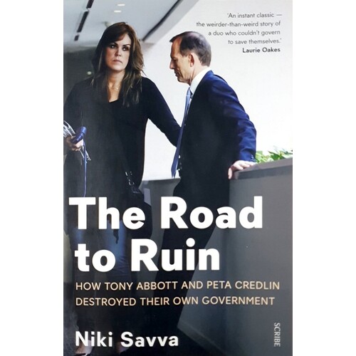 The Road To Ruin. How Tony Abbott And Peta Credlin Destroyed Their Own Government