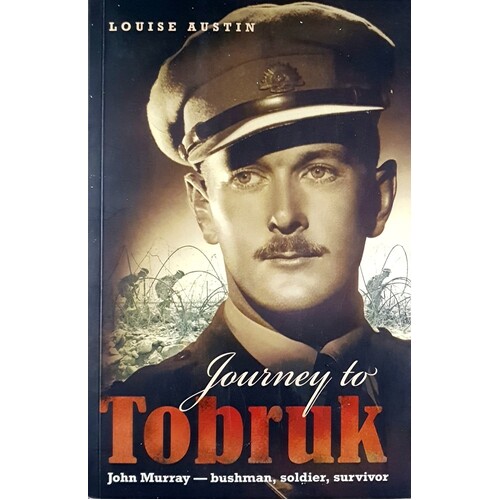 Journey To Tobruk. John Murray, Bushman, Soldier, Survivor