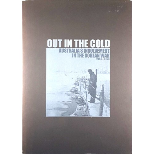 Out In The Cold. Australia's Involvement In The Korean War 1950-1953