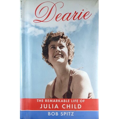 Dearie. The Remarkable Life Of Julia Child