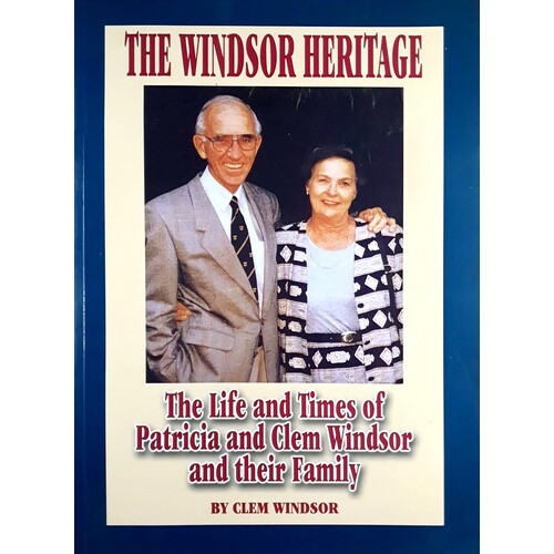 The Windsor Heritage. The Life And Times Of Patricia And Clem Windsor And Their Family