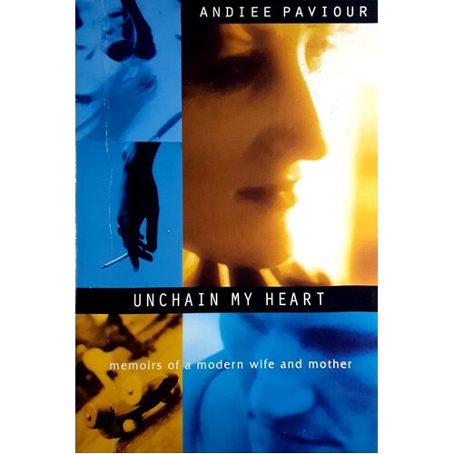 Unchain My Heart. Memoirs Of A Modern Wife And Mother