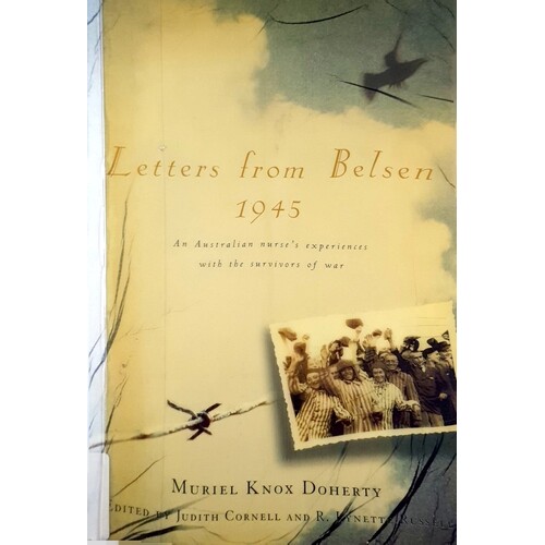 Letters From Belsen 1945. An Australian Nurse's Experiences With The Survivors Of War