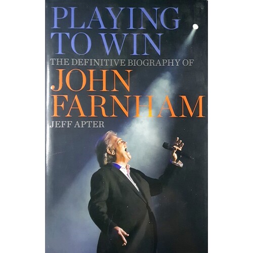 Playing To Win. The Definitive Biography Of John Farnham