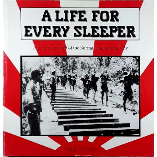 A Life For Every Sleeper. A Pictorial Record Of The Burma-Thailand Railway