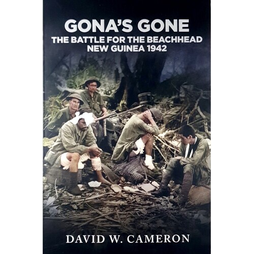 Gona's Gone. The Battle For The Beachhead New Guinea 1942. Volume 1