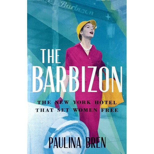 The Barbizon. The New York Hotel That Set Women Free