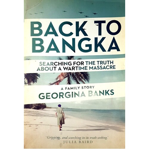 Back To Bangka. Searching For The Truth About A Wartime Massacre