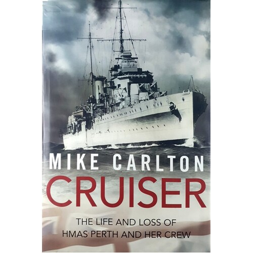 Cruiser. The Life And Loss Of HMAS Perth And Her Crew