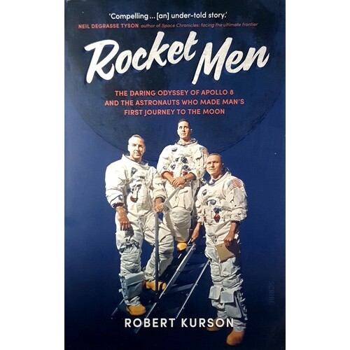 Rocket Men. The Daring Odyssey Of Apollo 8 And The Astronauts Who Made Man's First Journey To The Moon