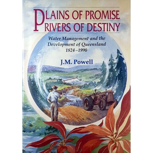 Plains Of Promise Rivers Of Destiny. Water Management And The Development Of Queensland 1824-1990