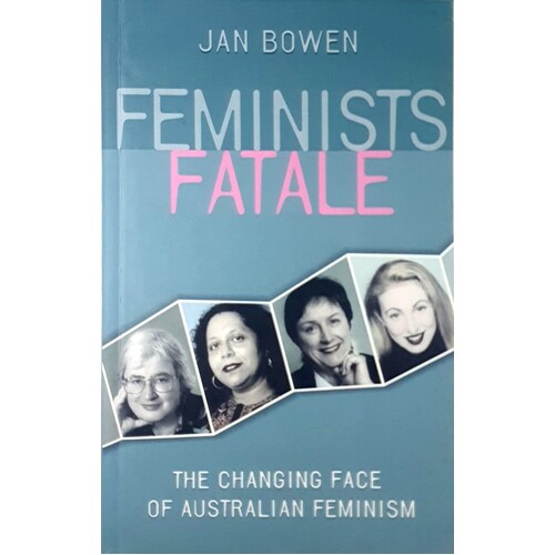 Feminists Fatale. The Changing Face Of Australian Feminism