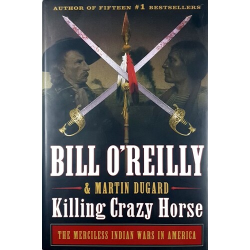 Killing Crazy Horse. The Merciless Indian Wars In America