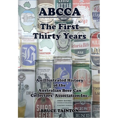 Abcca. The First Thirty Years - An Illustrated History Of The Australian Beer Can Collectors' Association Inc