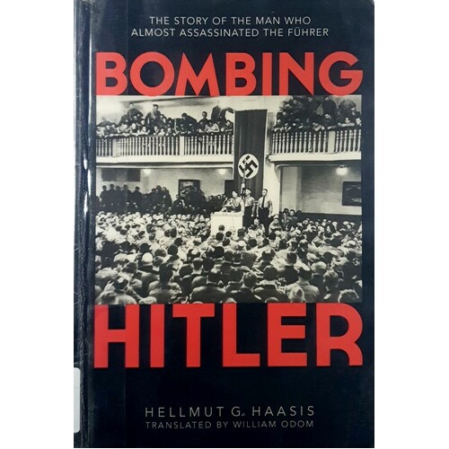 Bombing Hitler. The Story of the Man Who Almost Assassinated the Führer