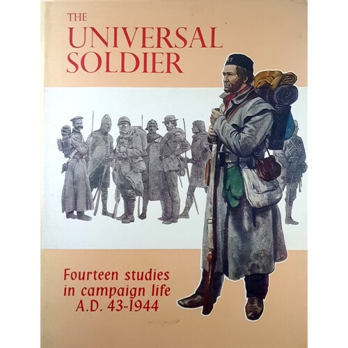 The Universal Soldier. Fourteen Studies In Campaign Life A.D. 43-1944