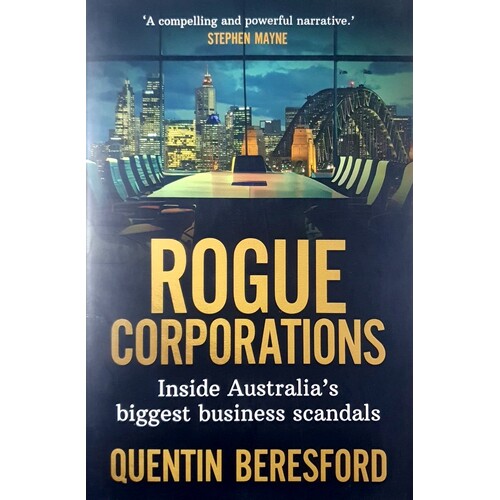 Rogue Corporations. Inside Australia's Biggest Business Scandals