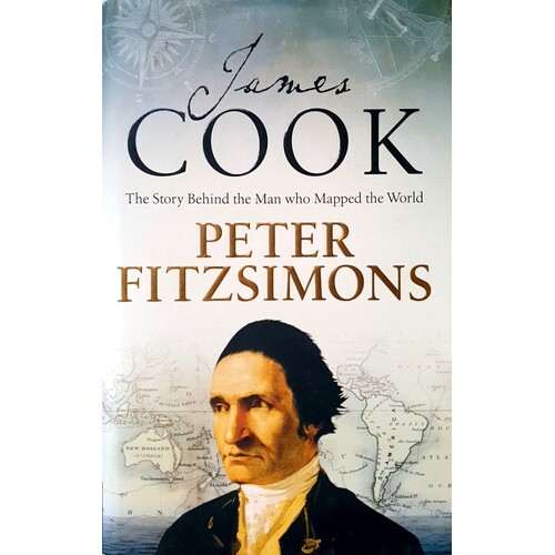 James Cook. The Story Behind The Man Who Mapped The World