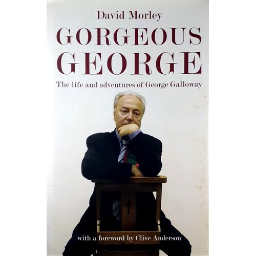 Gorgeous George. The Life and Adventures of George Galloway