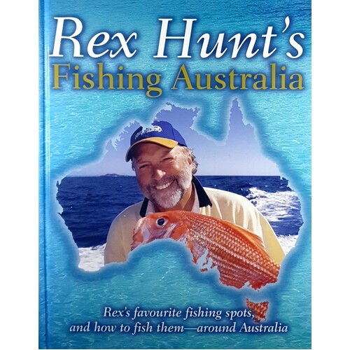 Rex Hunt's Fishing Australia. Favourite Fishing Spots, And How To Fish Them-Around Australia