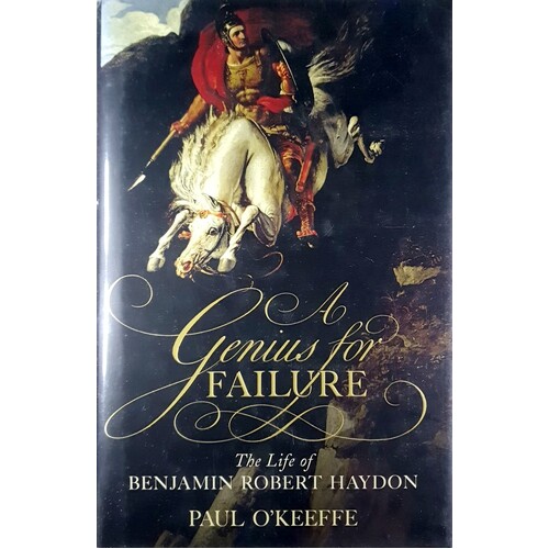 A Genius For Failure. The Life Of Benjamin Robert Haydon