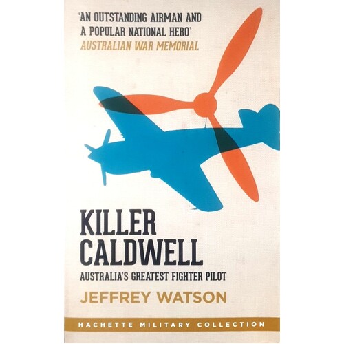 Killer Caldwell. Australia's Greatest Fighter Pilot