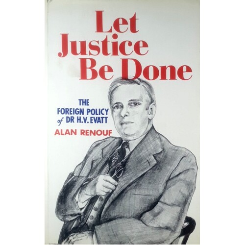 Let Justice Be Done. The Foreign Policy of Dr. H.V. Evatt