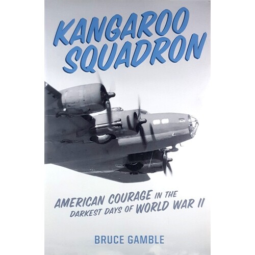 Kangaroo Squadron. American Courage In The Darkest Days Of World War II