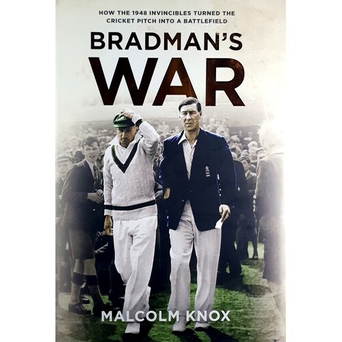 Bradman's War. How The 1948  Invincibles Turned The Cricket Pitch Into A Battlefield