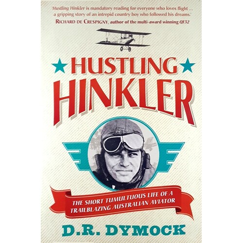 Hustling Hinkler. The Short Tumultuous Life Of A Trailblazing Australian Aviator