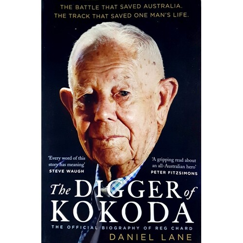 The Digger Of Kokoda. The Official Biography Of Reg Chard