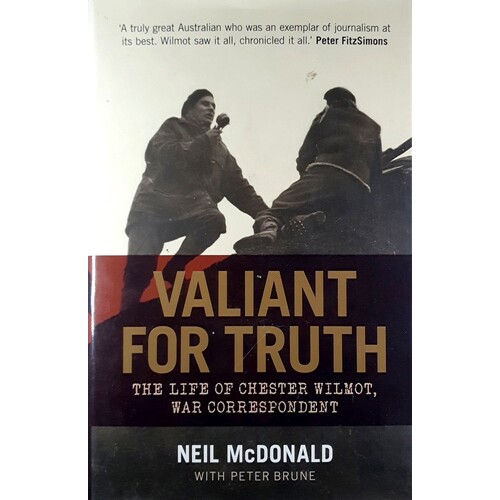 Valiant For Truth. The Life Of Chester Wilmot, War Correspondent