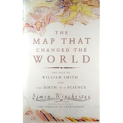 The Map That Changed The World. The Tale Of William Smith And The Birth Of A Science