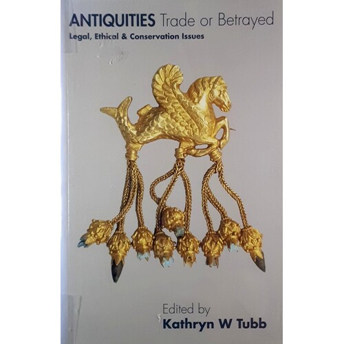 Antiquities Trade Or Betrayed. Legal, Ethical And Conservation Issues