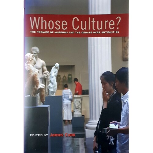 Whose Culture. The Promise Of Museums And The Debate Over Antiquities